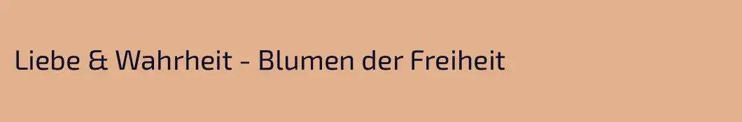 Liebe & Wahrheit - Blumen der Freiheit